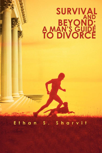 Survival and Beyond: A Mans Guide to Divorce: A Man's Survival Guide to Divorce