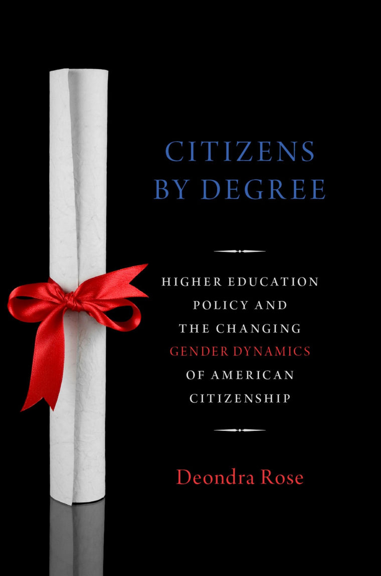 Citizens By Degree: Higher Education Policy and the Changing Gender Dynamics of American Citizenship (Studies in Postwar American Political Development)