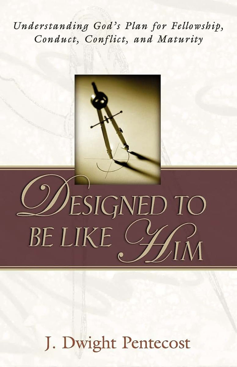 Designed to Be Like Him: Understanding God's Plan for Fellowship, Conduct, Conflict, and Maturity