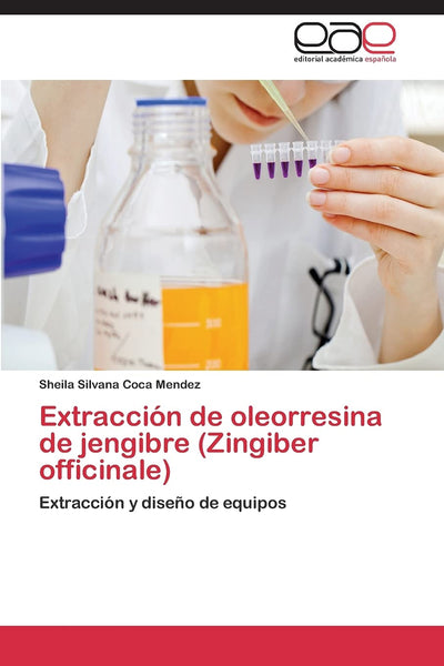 Extracción de oleorresina de jengibre (Zingiber officinale): Extracción y diseo de equipos (Spanish Edition)