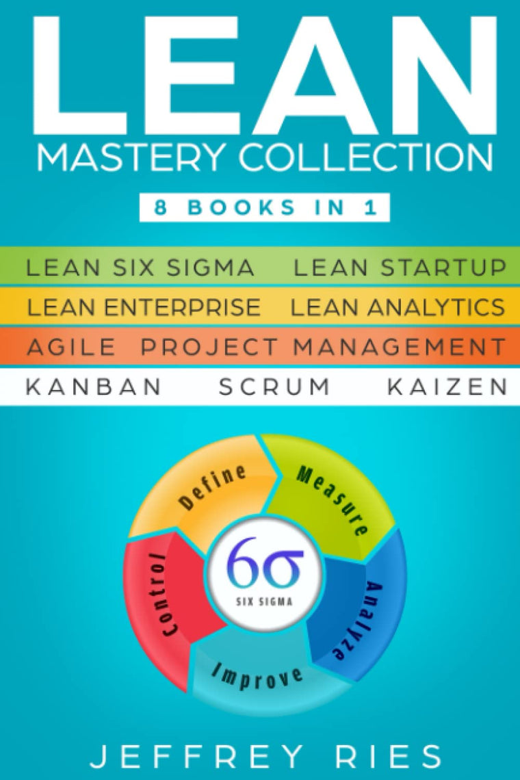 Lean Mastery Collection: 8 Books in 1 - Lean Six Sigma, Lean Startup, Lean Enterprise, Lean Analytics, Agile Project Management, Kanban, Scrum, Kaizen ... for Scrum, Kanban, Sprint, Dsdm XP & Crystal)