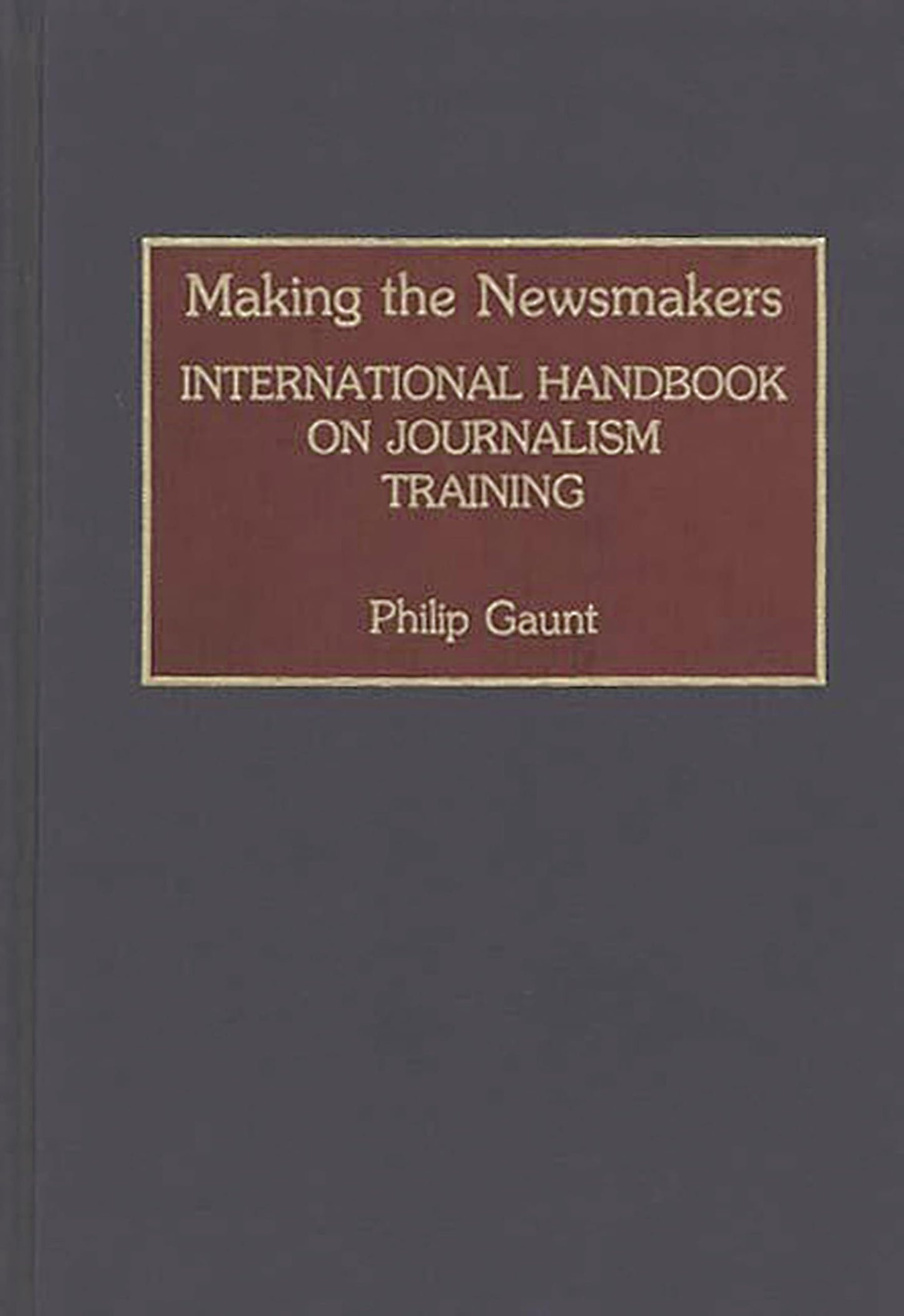 Making the Newsmakers: International Handbook on Journalism Training (Human Evolution, Behavior, and)