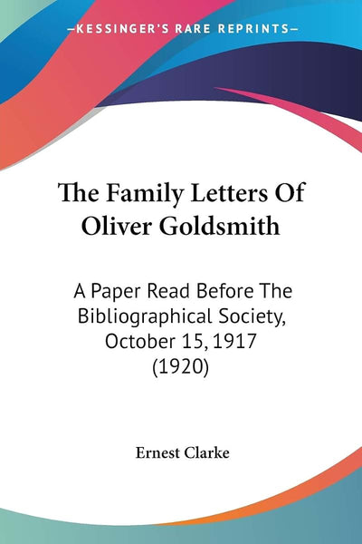 The Family Letters Of Oliver Goldsmith: A Paper Read Before The Bibliographical Society, October 15, 1917 (1920)