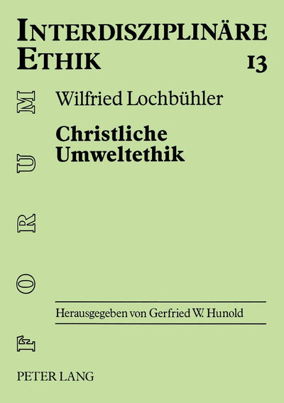 Christliche Umweltethik: Schpfungstheologische Grundlagen - Philosophisch-ethische Anstze - kologische Marktwirtschaft (Forum Interdisziplinre Ethik) (German Edition)