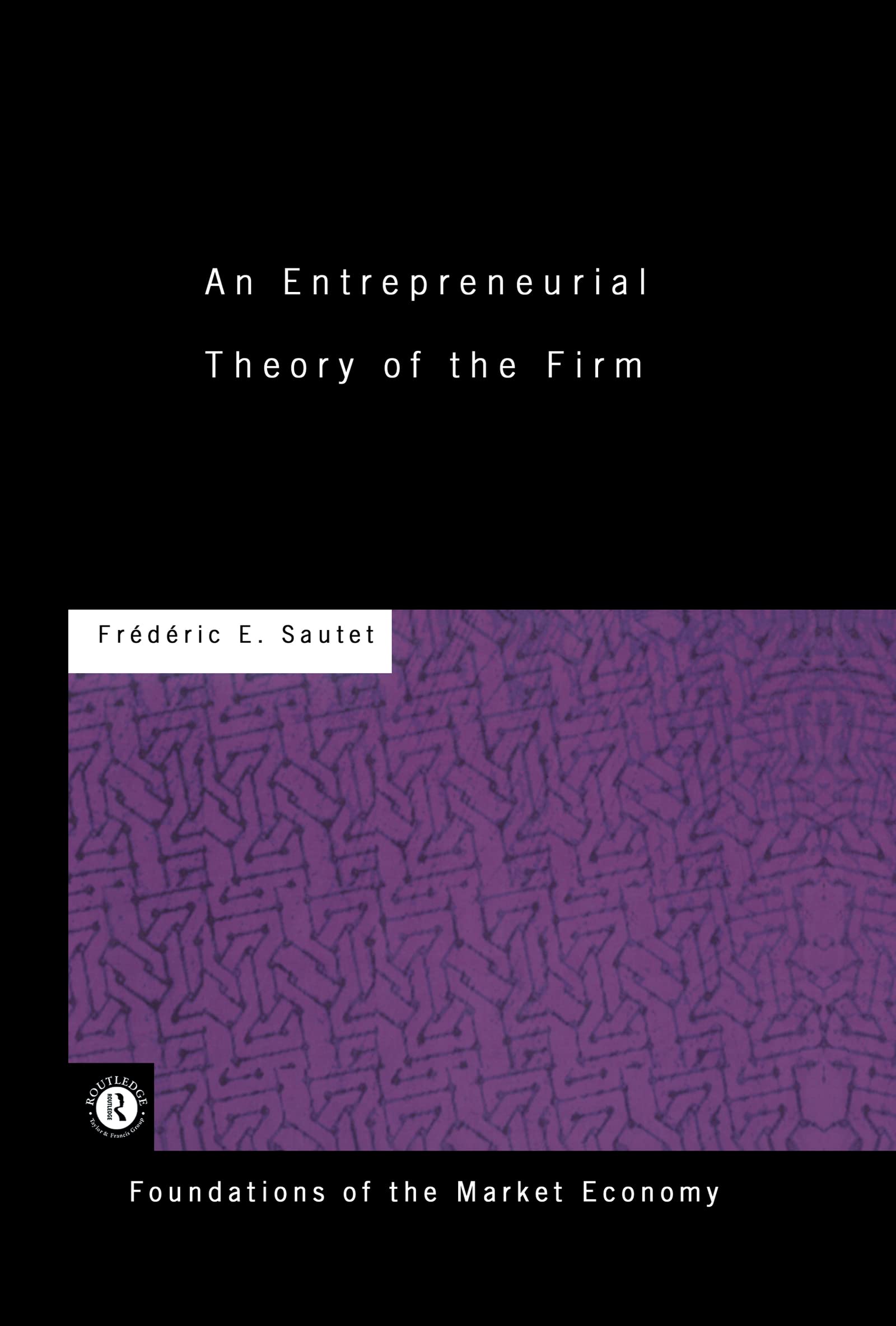An Entrepreneurial Theory of the Firm (Routledge Foundations of the Market Economy)