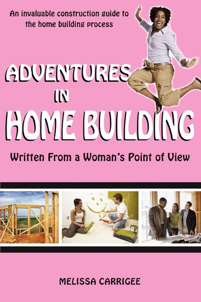 ADVENTURES IN HOME BUILDING: Written From a Woman's Point of View