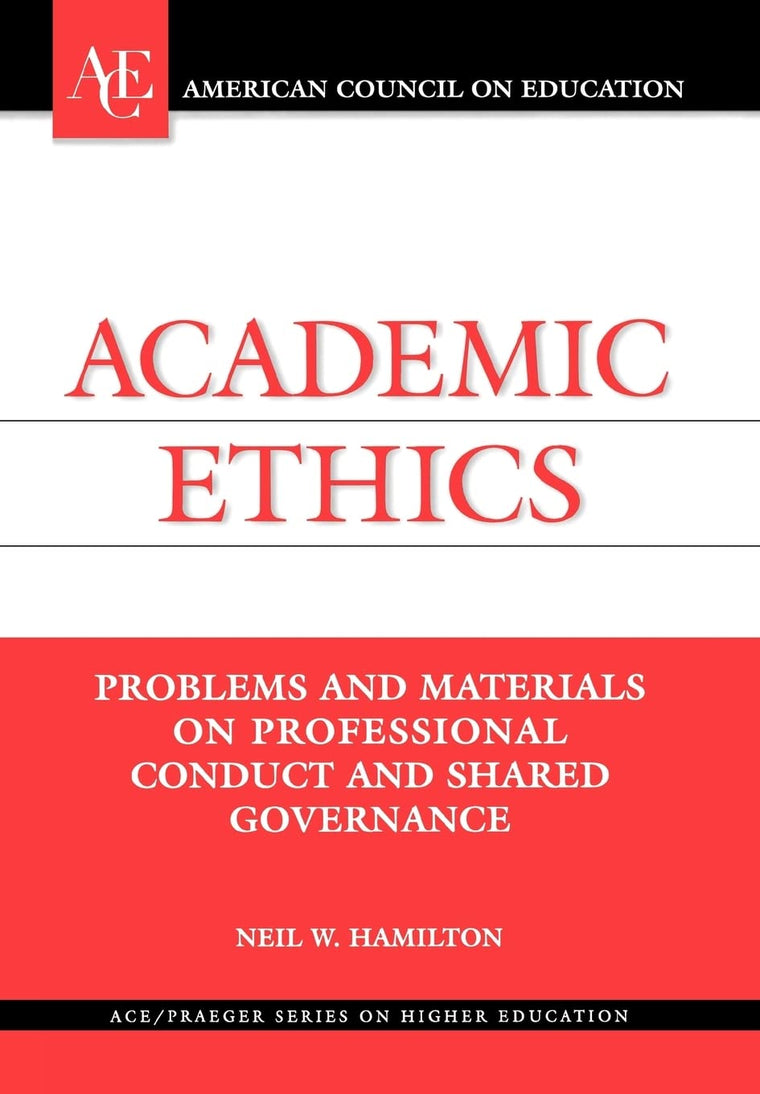 Academic Ethics: Problems and Materials on Professional Conduct and Shared Governance (American Council on Education/Praeger Series on Higher Education)