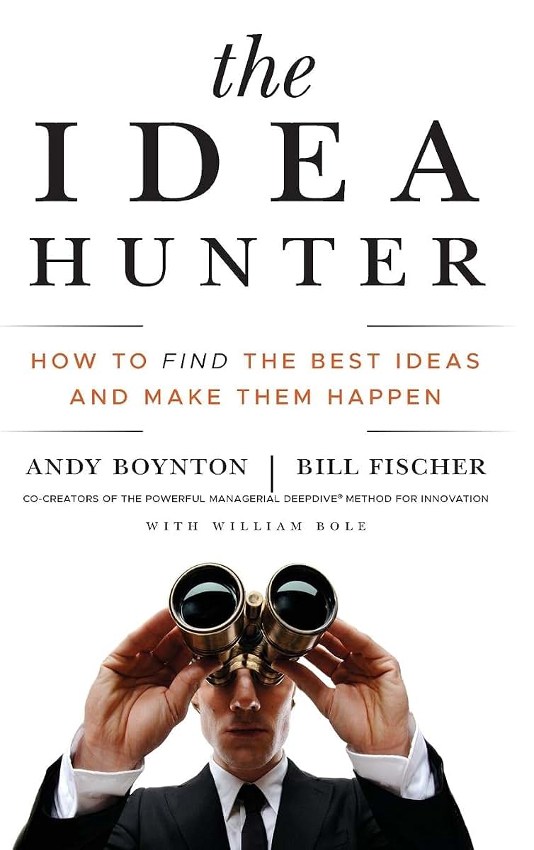The Idea Hunter: How to Find the Best Ideas and Make them Happen