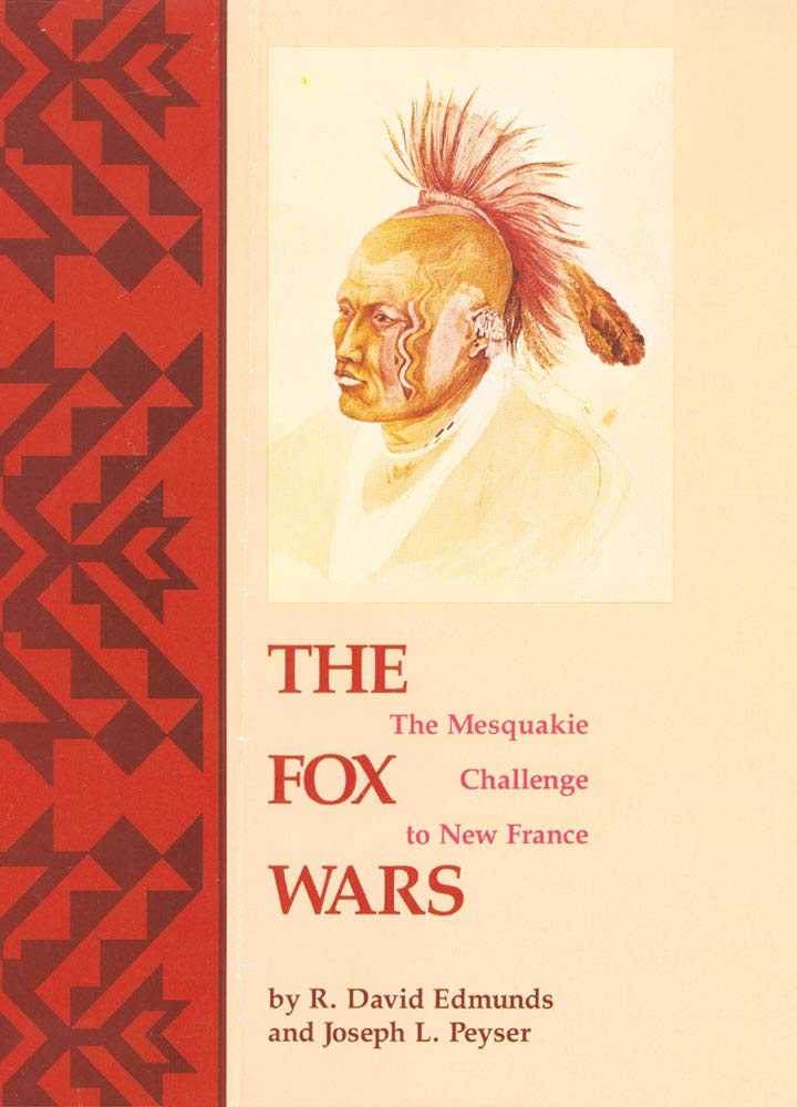 The Fox Wars: The Mesquakie Challenge to New France (Volume 211) (The Civilization of the American Indian Series)