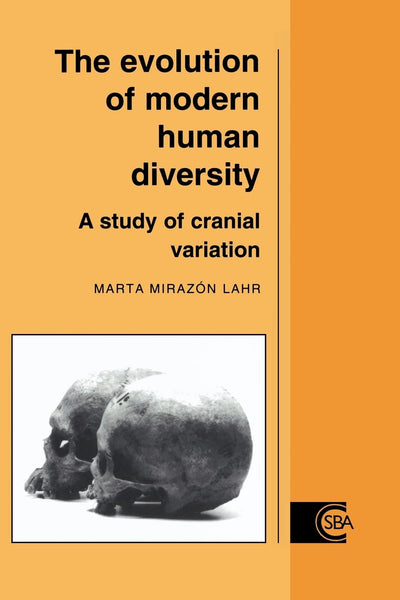 The Evolution of Modern Human Diversity: A Study of Cranial Variation (Cambridge Studies in Biological and Evolutionary Anthropology, Series Number 18)
