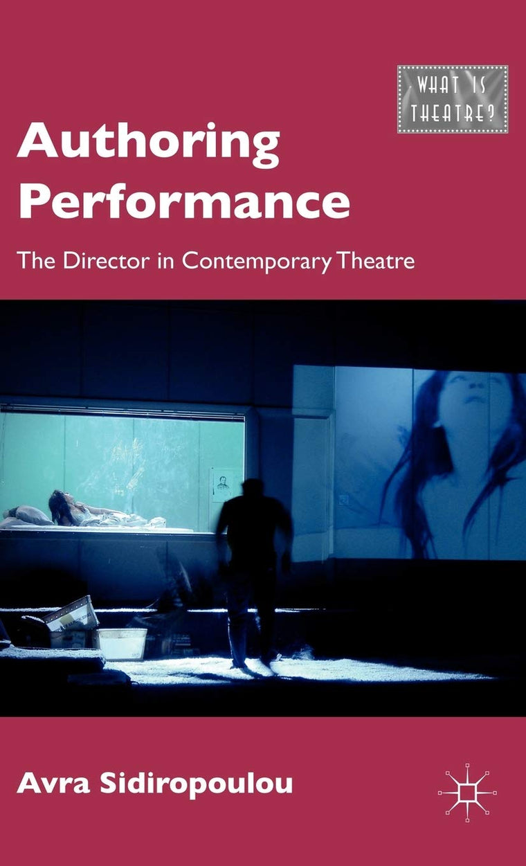 Authoring Performance: The Director in Contemporary Theatre (What is Theatre?)