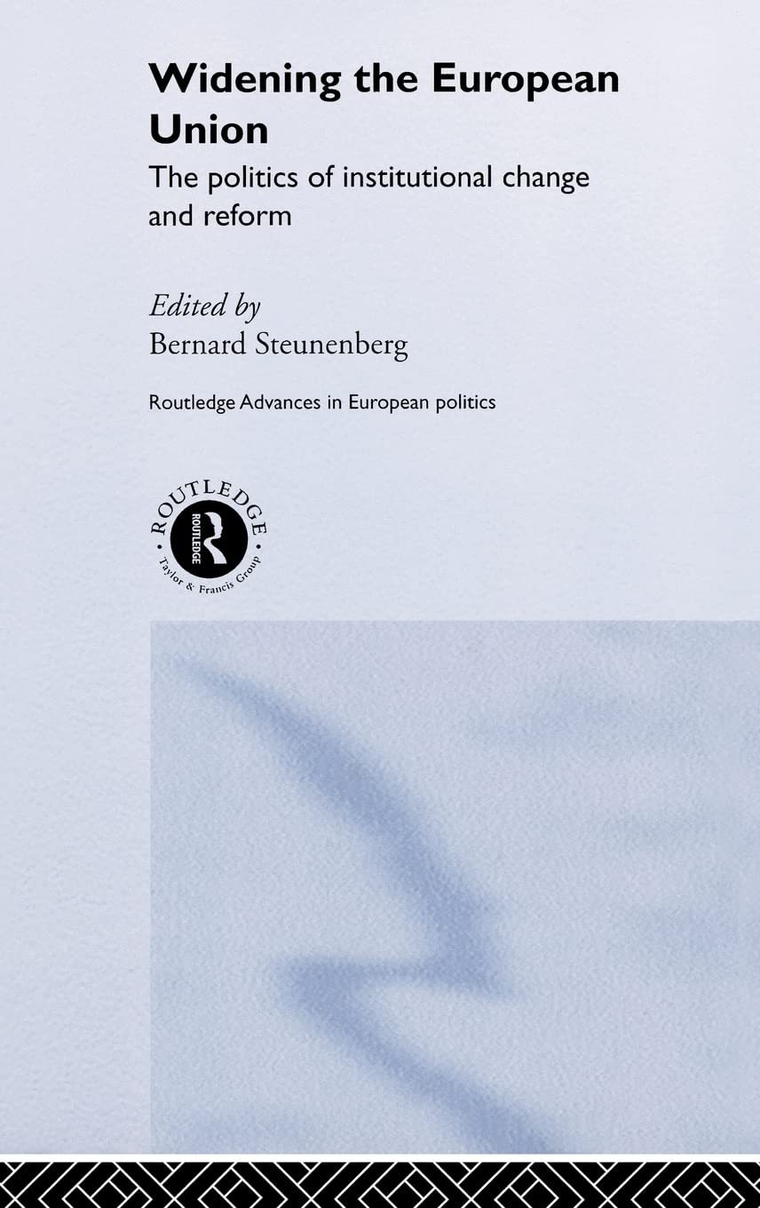 Widening the European Union: Politics of Institutional Change and Reform (Routledge Advances in European Politics)