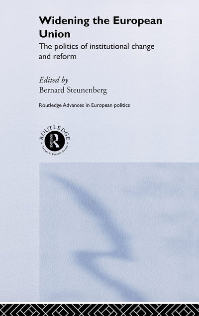 Widening the European Union: Politics of Institutional Change and Reform (Routledge Advances in European Politics)
