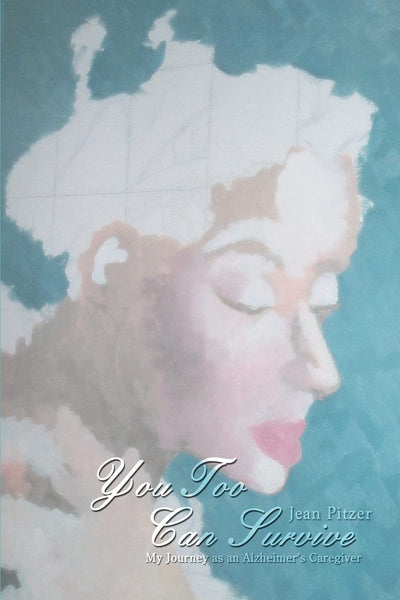 YOU TOO CAN SURVIVE: My Journey as an Alzheimer's Caregiver