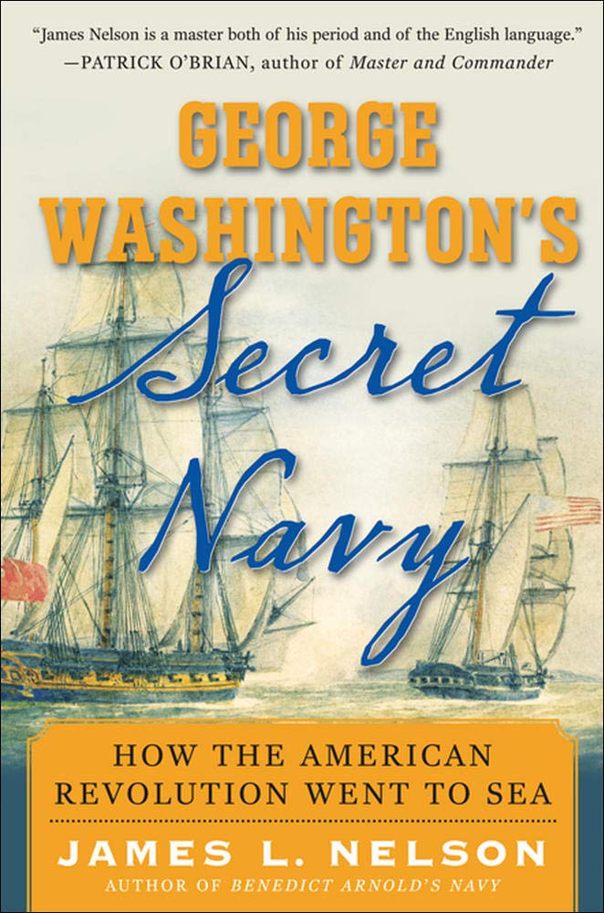 George Washington's Secret Navy: How the American Revolution Went to Sea