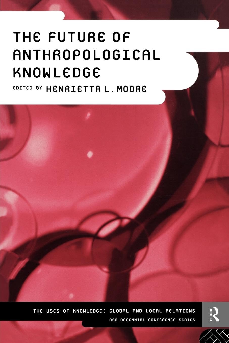 The Future of Anthropological Knowledge (ASA Decennial Conference Series: The Uses of Knowledge)