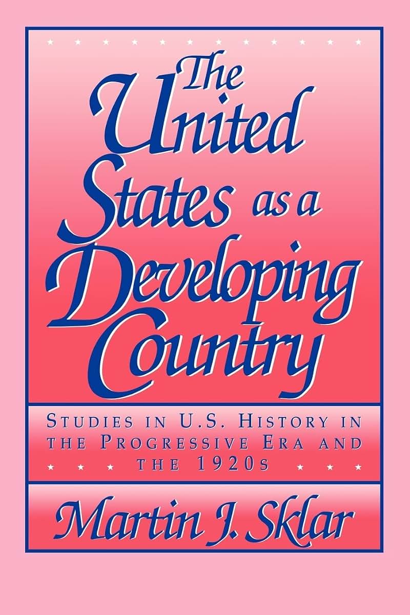 The United States as a Developing Country: Studies in U.S. History in the Progressive Era and the 1920s
