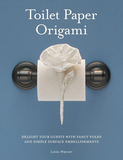 Toilet Paper Origami: Delight your Guests with Fancy Folds & Simple Surface Embellishments or Easy Origami for Hotels, Bed & Breakfasts, Cruise Ships & Creative Housekeepers (Crafts/Towel Folding)