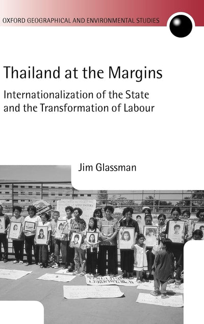 Thailand at the Margins: Internationalization of the State and the Transformation of Labour (Oxford Geographical and Environmental Studies Series)