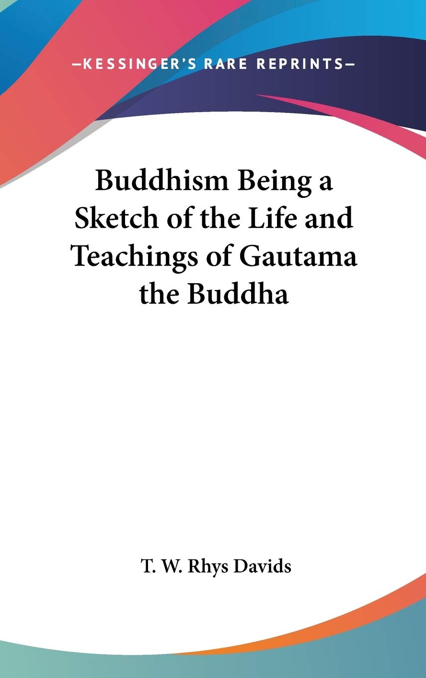 Buddhism Being a Sketch of the Life and Teachings of Gautama the Buddha