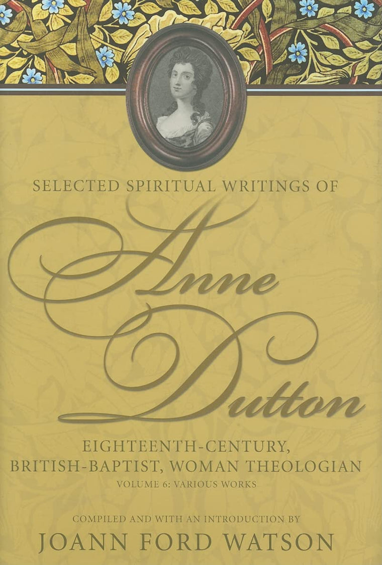 Various Works (Selected Spiritual Writings of Anne Dutton: Eighteenth-Century, British, Woman Theologian)