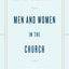 Men and Women in the Church: A Short, Biblical, Practical Introduction