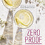 Zero Proof Drinks and More: 100 Recipes for Mocktails and Low-Alcohol Cocktails