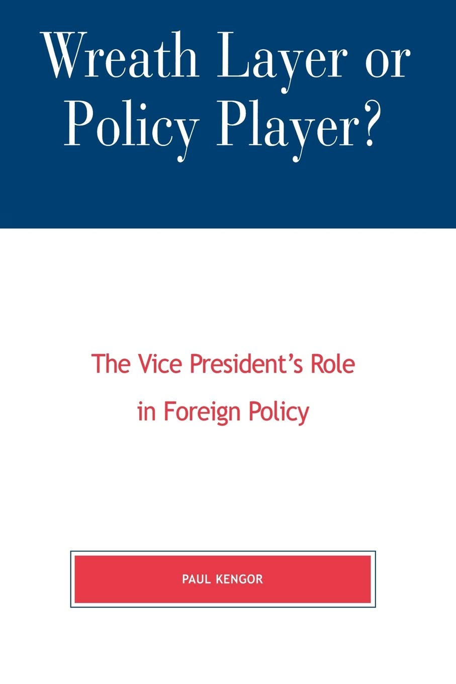 Wreath Layer or Policy Player?: The Vice President's Role in Foreign Affairs (The Presidency and Public Policy)
