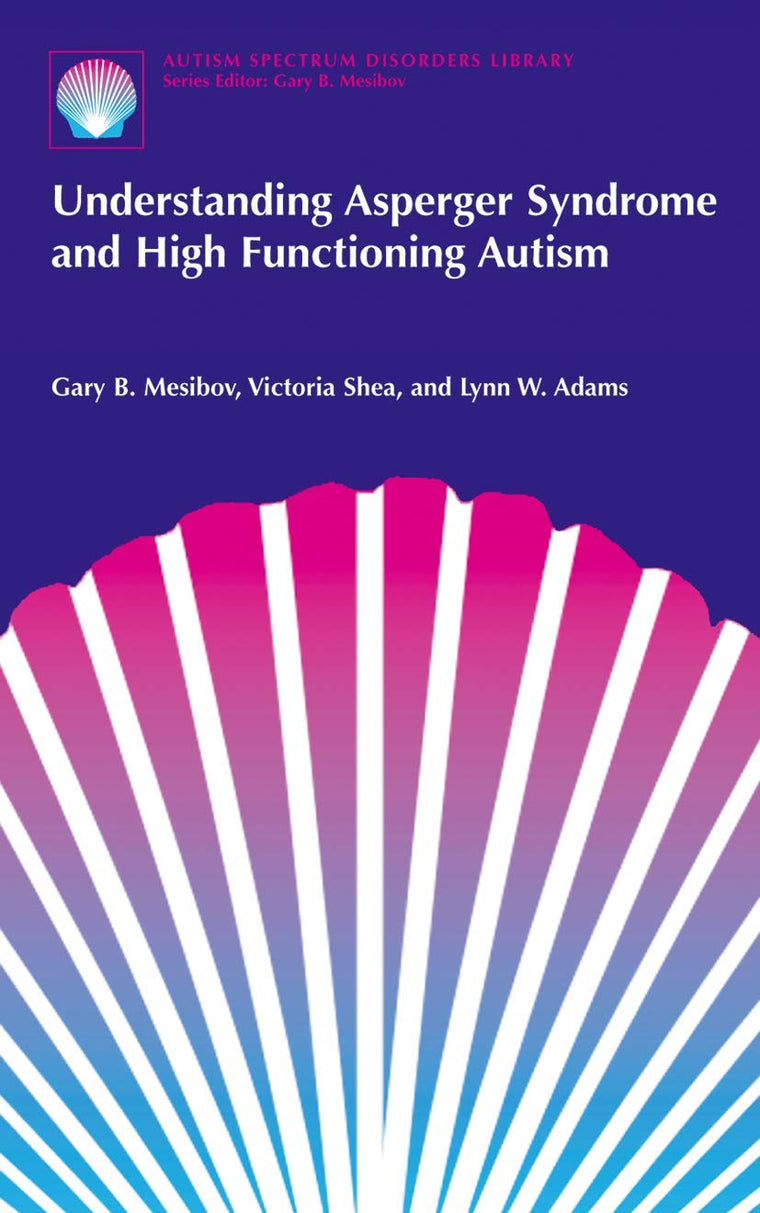 Understanding Asperger Syndrome and High Functioning Autism (The Autism Spectrum Disorders Library, 1)