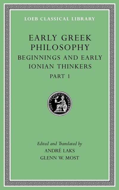 Early Greek Philosophy, Volume II: Beginnings and Early Ionian Thinkers, Part 1 (Loeb Classical Library)