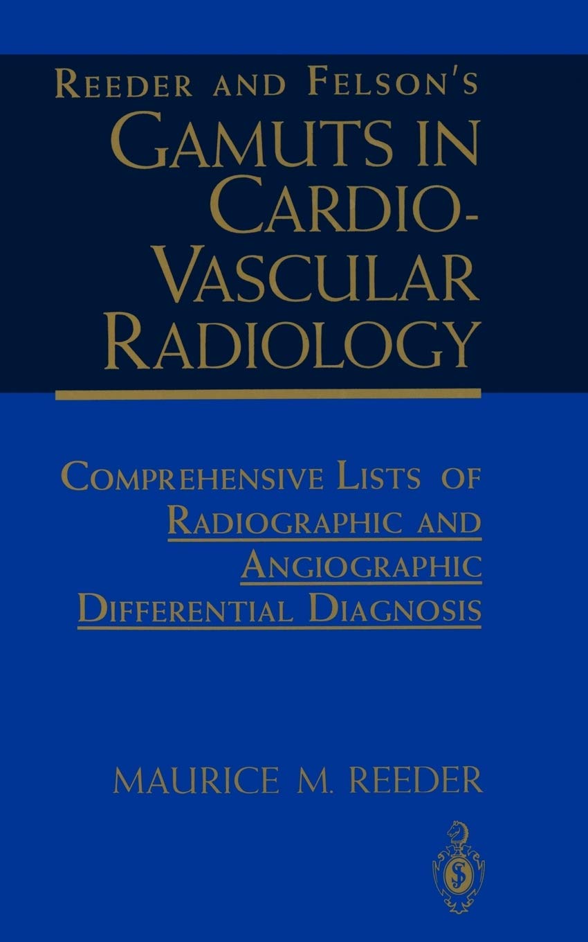 Reeder and Felsons Gamuts in Cardiovascular Radiology: Comprehensive Lists of Radiographic and Angiographic Differential Diagnosis