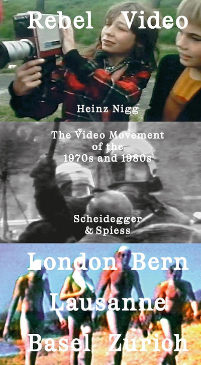 Rebel Video: The Video Movement of the 1970s and 1980s London - Bern - Lausanne - Zurich-Basel