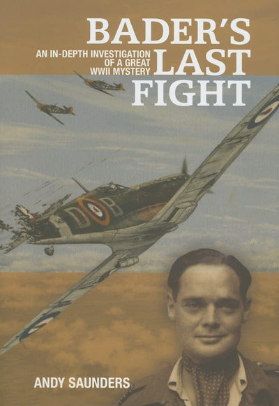 Bader's Last Fight: An In-Depth Investigation of a Great WWII Mystery
