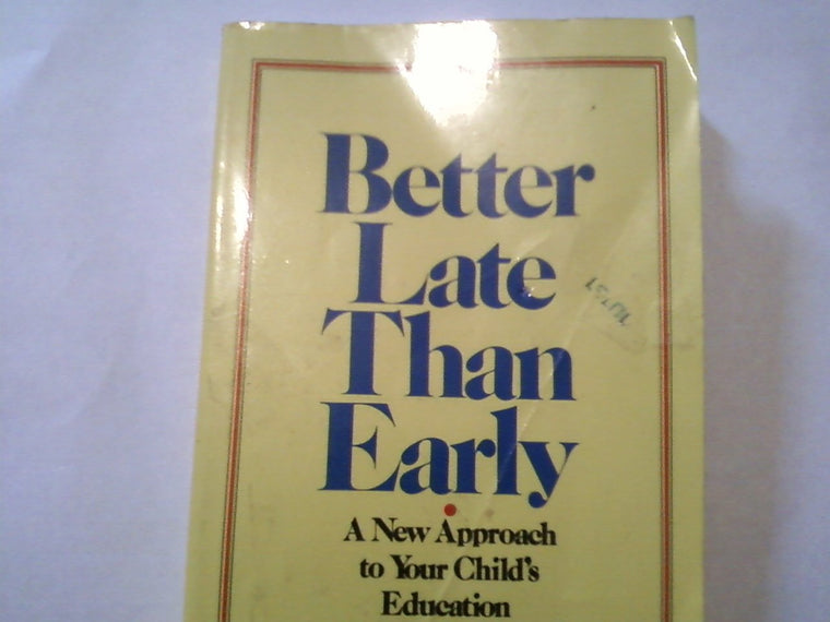 Better Late Than Early: A New Approach to Your Child's Education