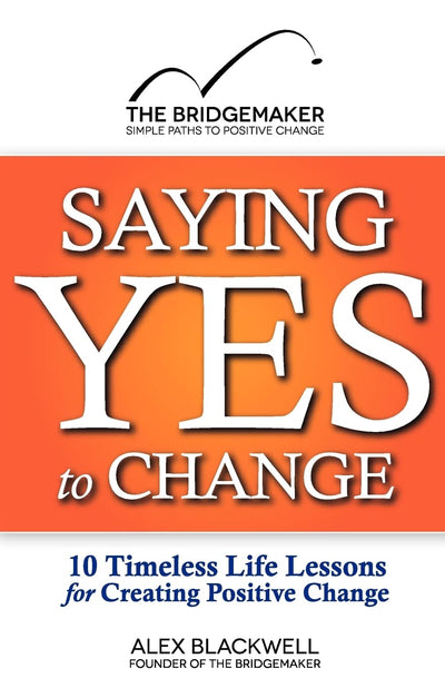 Saying Yes to Change: 10 Timeless Life Lessons for Creating Positive Change