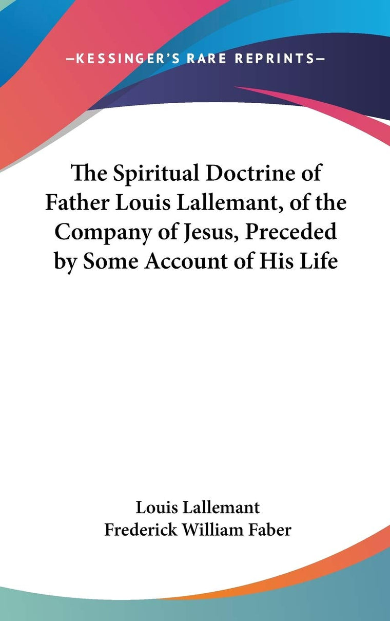 The Spiritual Doctrine of Father Louis Lallemant, of the Company of Jesus, Preceded by Some Account of His Life