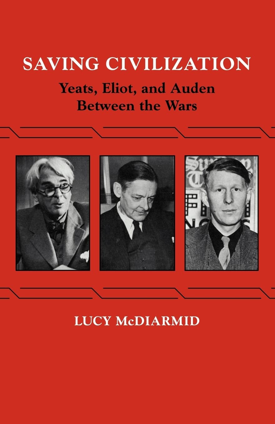 Saving Civilization: Yeats, Eliot, and Auden Between the Wars