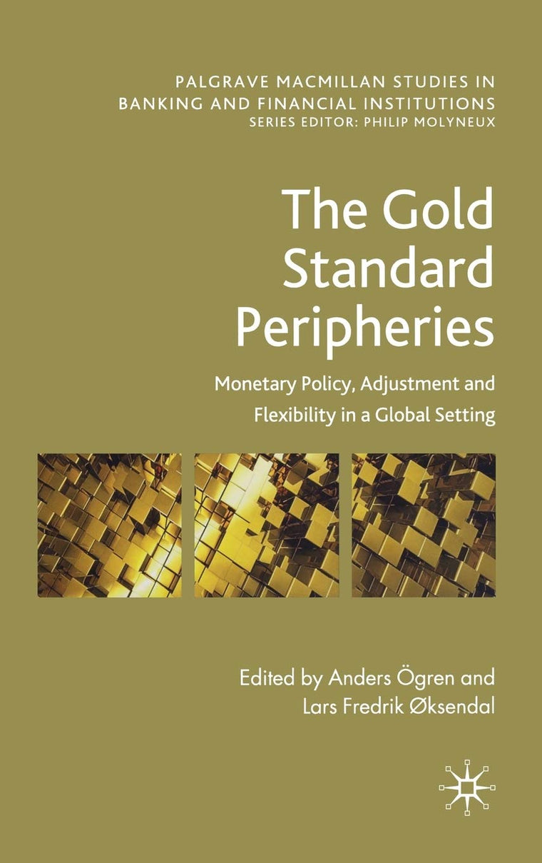 The Gold Standard Peripheries: Monetary Policy, Adjustment and Flexibility in a Global Setting (Palgrave Macmillan Studies in Banking and Financial Institutions)