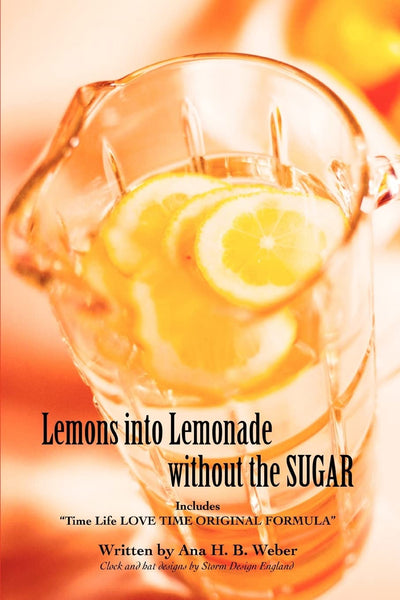 Lemons into Lemonade without the SUGAR: Includes "Time Life LOVE TIME ORIGINAL FORMULA"