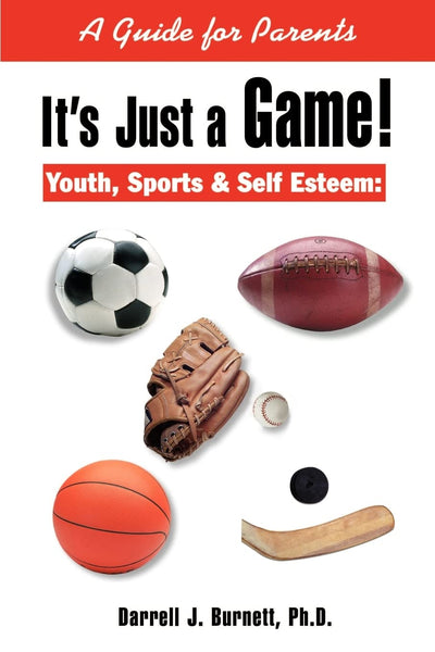 It's Just a Game! Youth, Sports & Self Esteem: A Guide for Parents