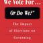 We Get What We Vote For Or Do We?: The Impact of Elections on Governing