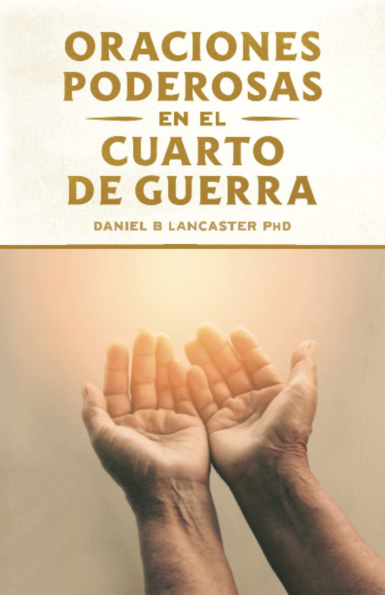 Oraciones Poderosas en el Cuarto de Guerra: Aprendiendo a orar como un guerrero poderoso en la oracin (Oraciones de Guerra Espiritual) (Spanish Edition)