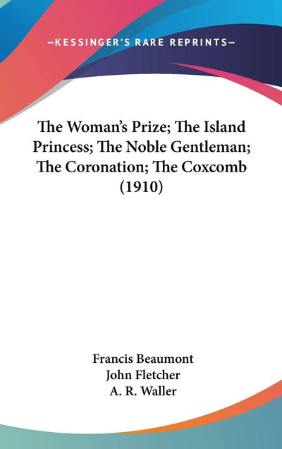 The Woman's Prize; The Island Princess; The Noble Gentleman; The Coronation; The Coxcomb (1910)