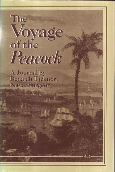 The Voyage of the Peacock: A Journal by Benajah Ticknor, Naval Surgeon