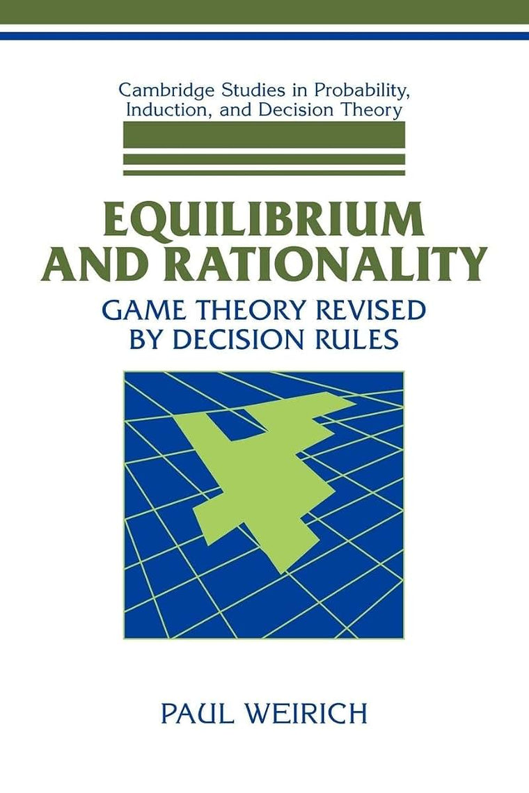 Equilibrium and Rationality: Game Theory Revised by Decision Rules (Cambridge Studies in Probability, Induction and Decision Theory)