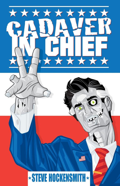 Cadaver in Chief: A Special Report from the Dawn of the Zombie Apocalypse