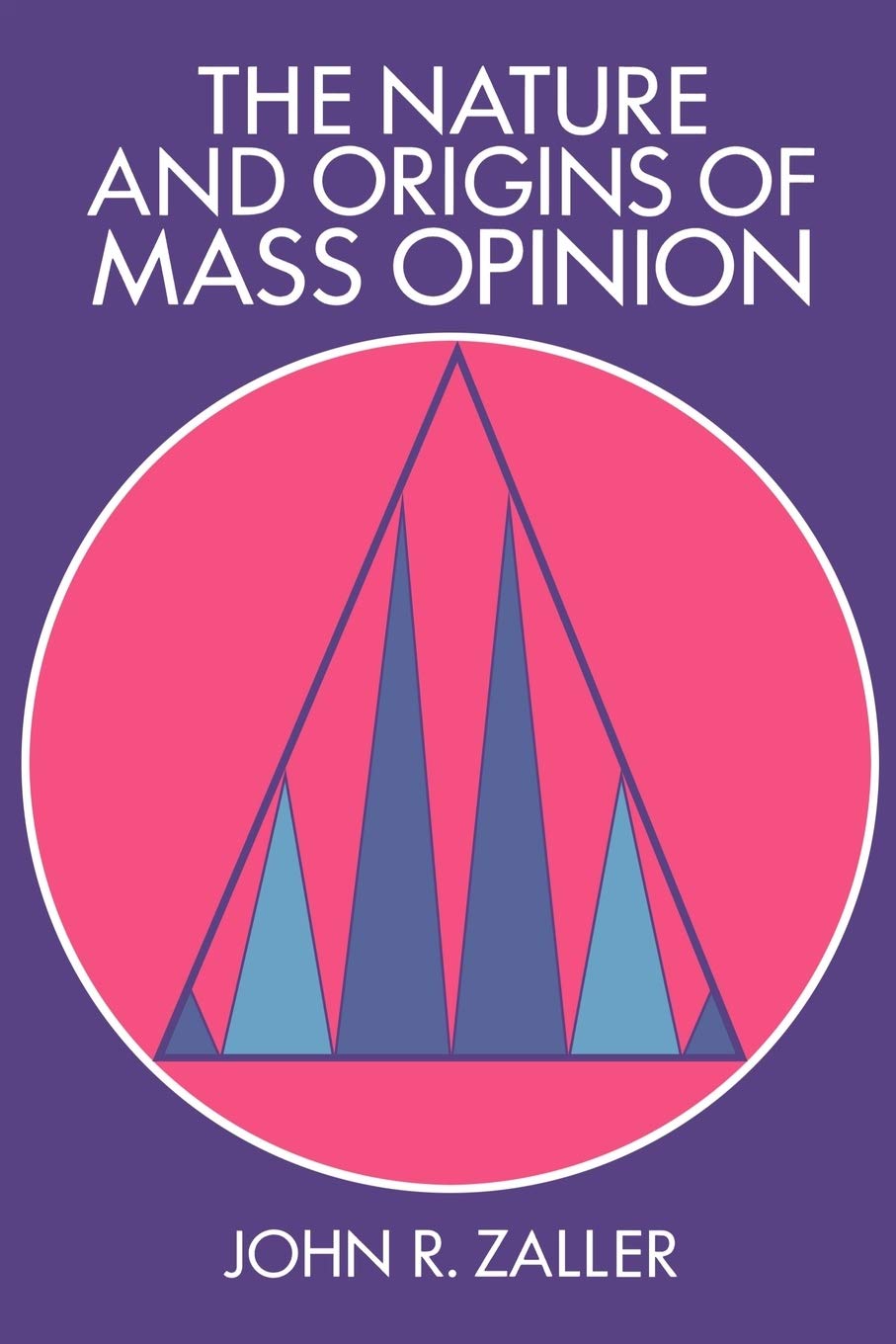 The Nature and Origins of Mass Opinion (Cambridge Studies in Public Opinion and Political Psychology)