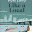 Portland Like a Local: By the People Who Call It Home (Local Travel Guide)