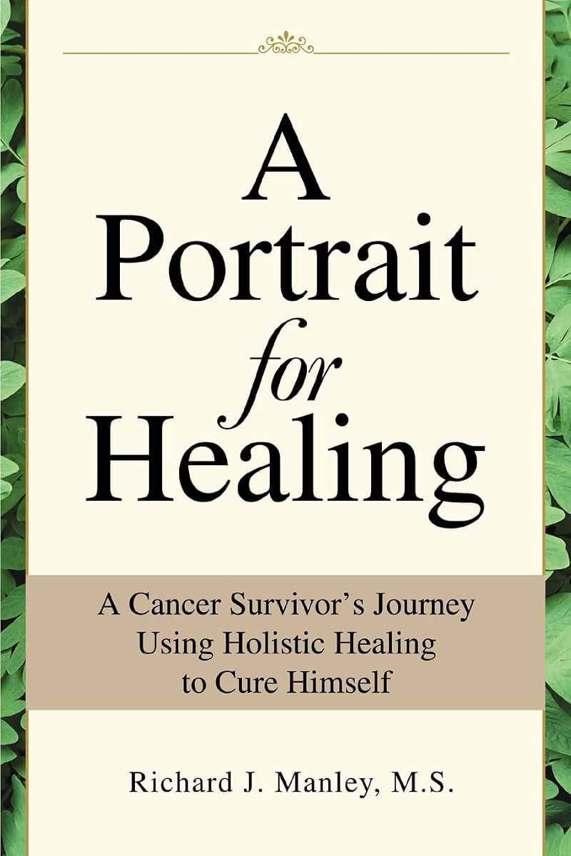 A Portrait for Healing: A Cancer Survivor's Journey Using Holistic Healing to Cure Himself