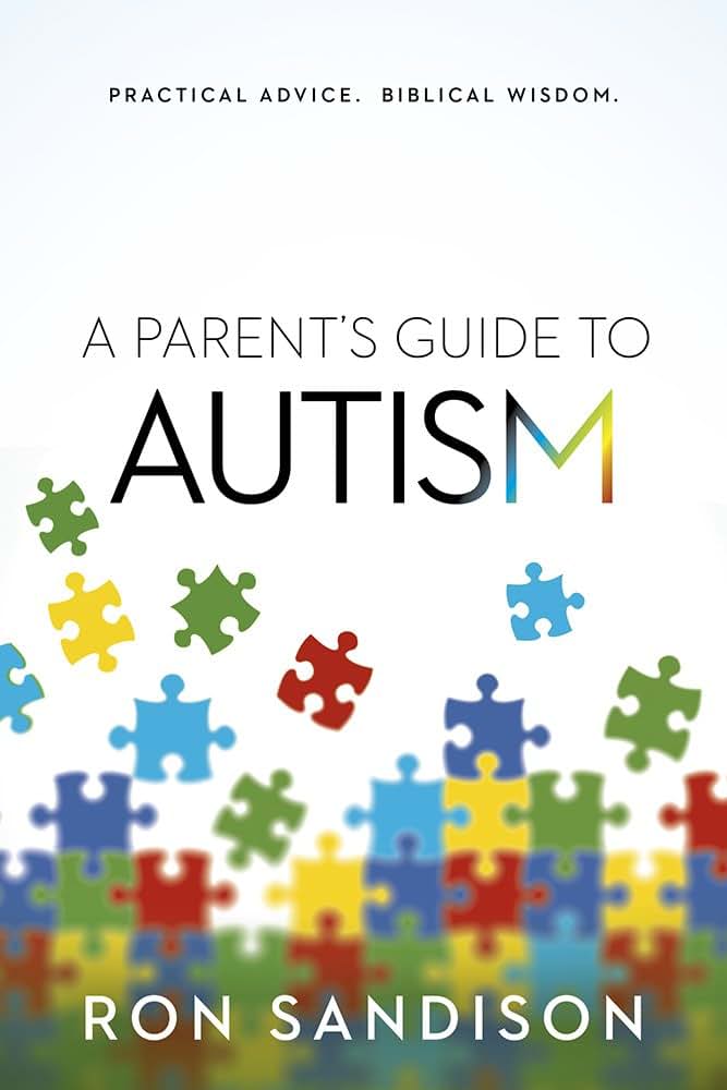 A Parents Guide to Autism: Practical Advice. Biblical Wisdom.